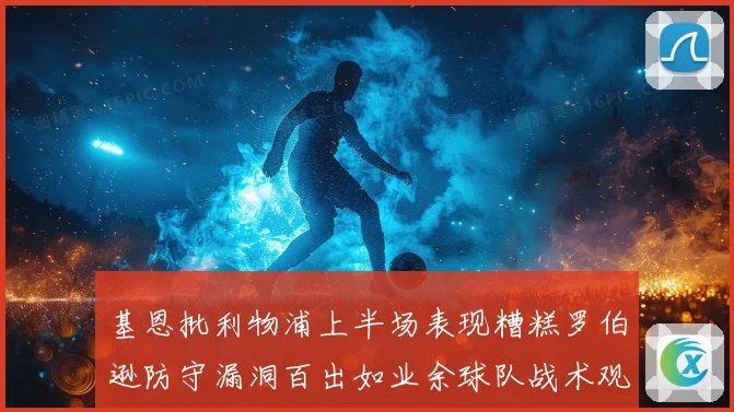 基恩批利物浦上半场表现糟糕罗伯逊防守漏洞百出如业余球队战术观察