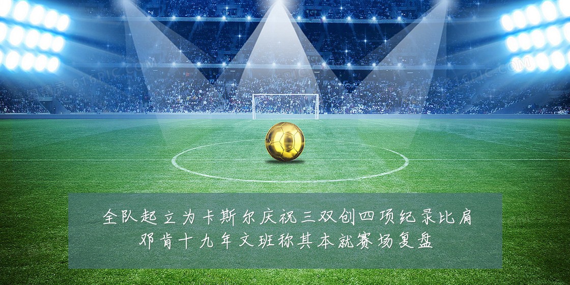 全队起立为卡斯尔庆祝三双创四项纪录比肩邓肯十九年文班称其本就赛场复盘