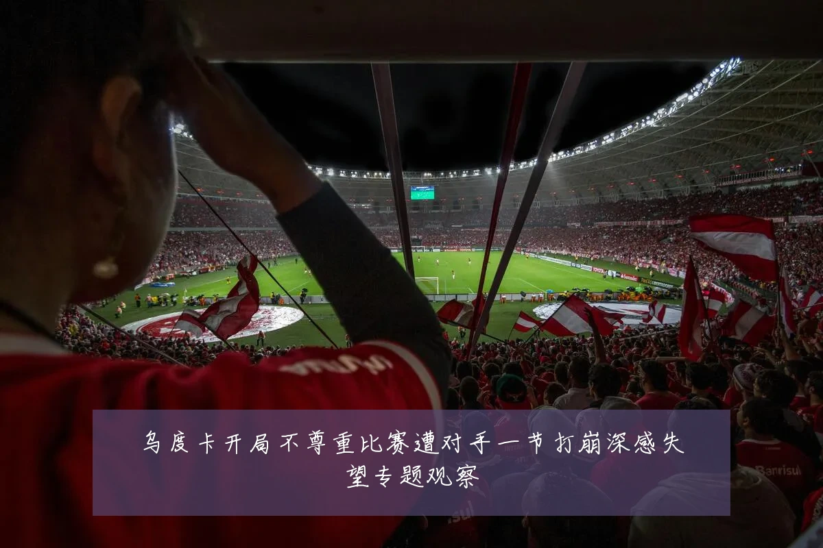 乌度卡开局不尊重比赛遭对手一节打崩深感失望专题观察