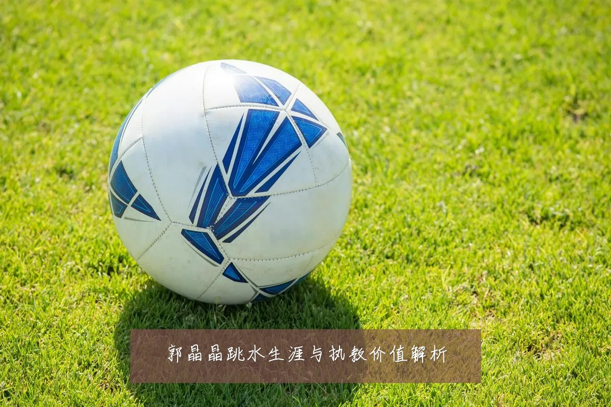 郭晶晶跳水生涯与执教价值解析